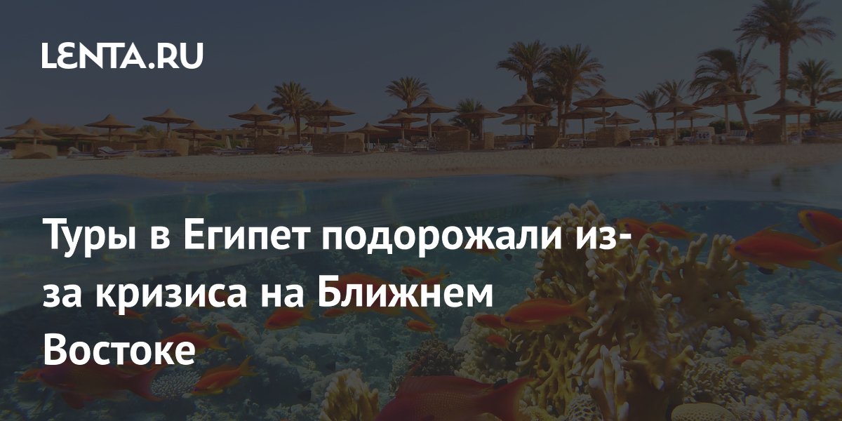 Туры в Египет подорожали из-за кризиса на Ближнем Востоке