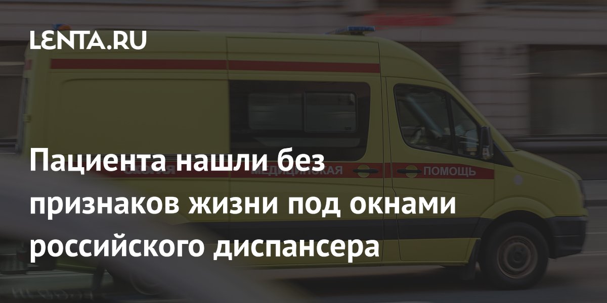 Пациента нашли без признаков жизни под окнами российского диспансера