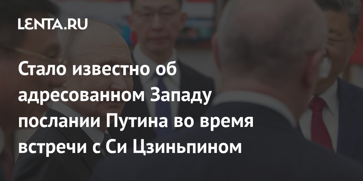 Стало известно об адресованном Западу послании Путина во время встречи с Си Цзиньпином