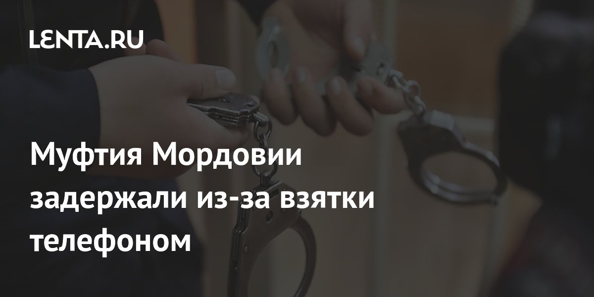 Муфтия Мордовии задержали из-за взятки телефоном