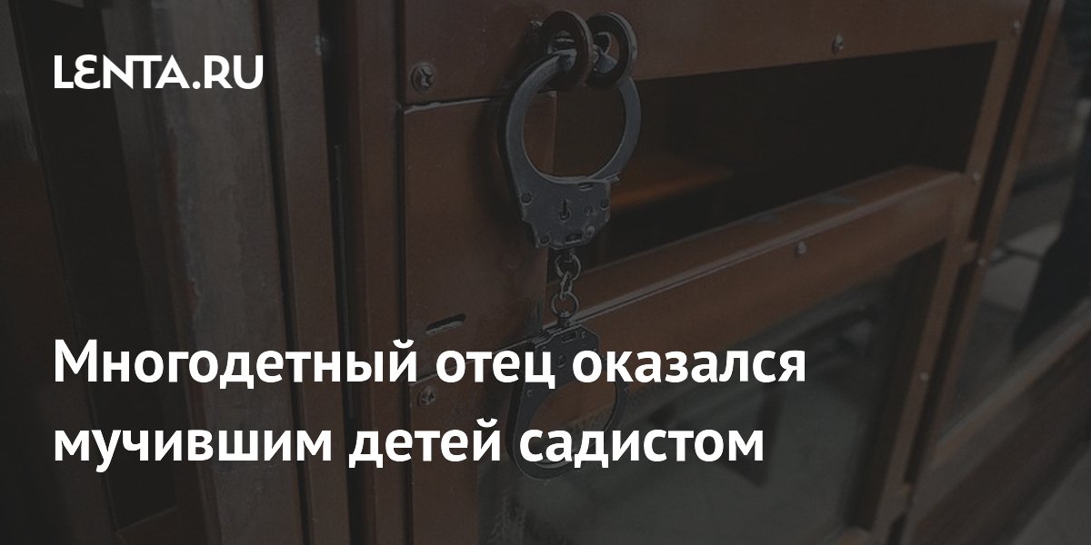 Многодетный отец оказался мучившим детей садистом