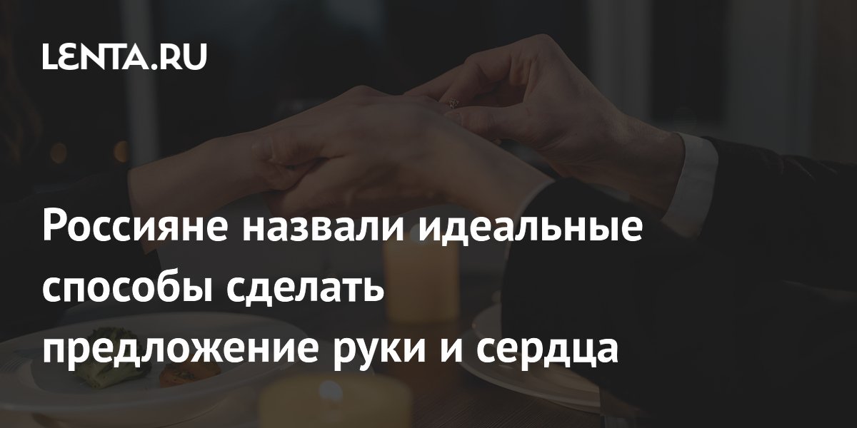 Россияне назвали идеальные способы сделать предложение руки и сердца
