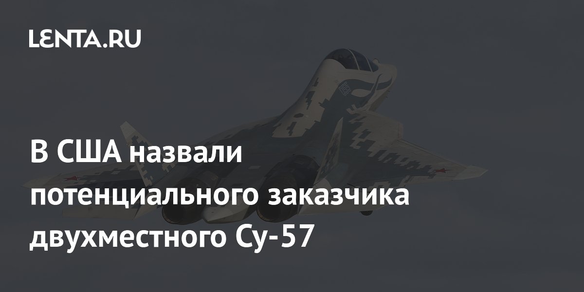 В США назвали потенциального заказчика двухместного Су-57