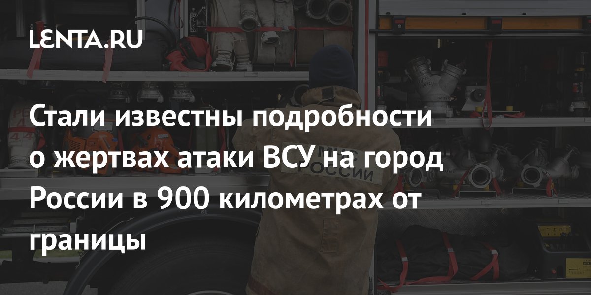 Стали известны подробности о жертвах атаки ВСУ на город России в 900 километрах от границы