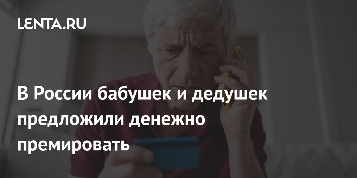 В России бабушек и дедушек предложили денежно премировать