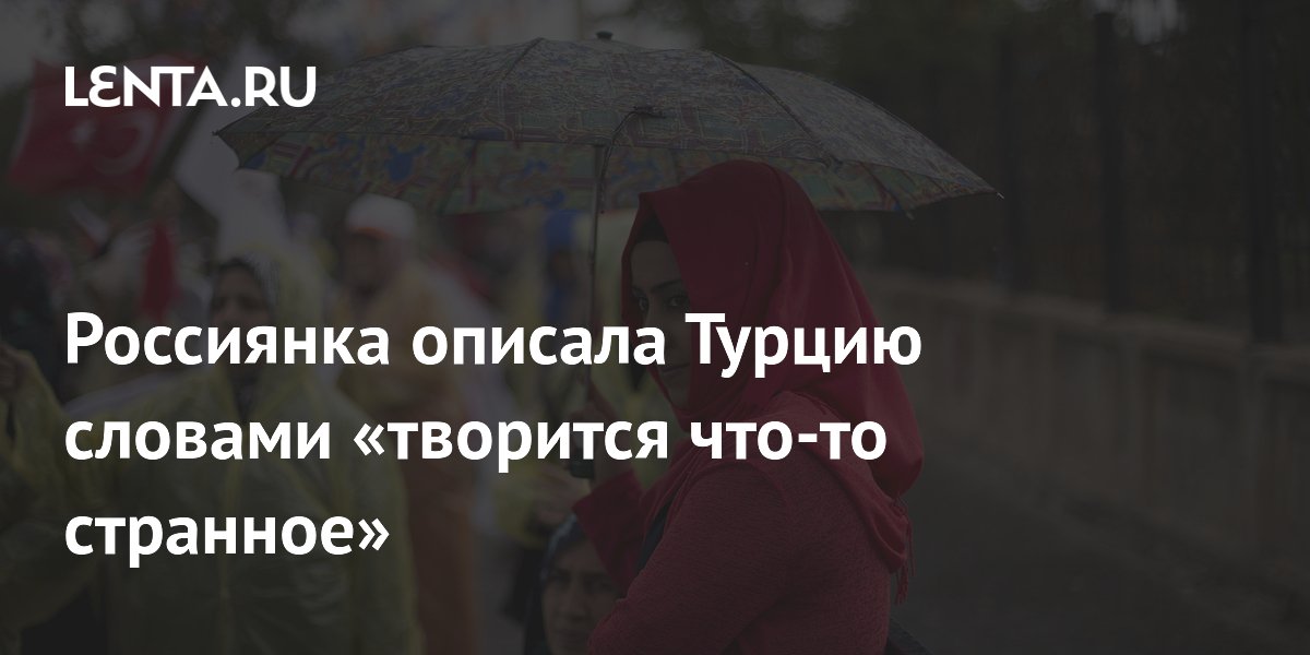 Россиянка описала Турцию словами «творится что-то странное»
