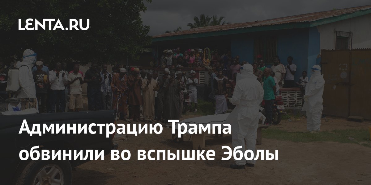 Администрацию Трампа обвинили во вспышке Эболы