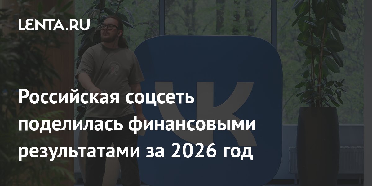 Российская соцсеть поделилась финансовыми результатами за 2026 год