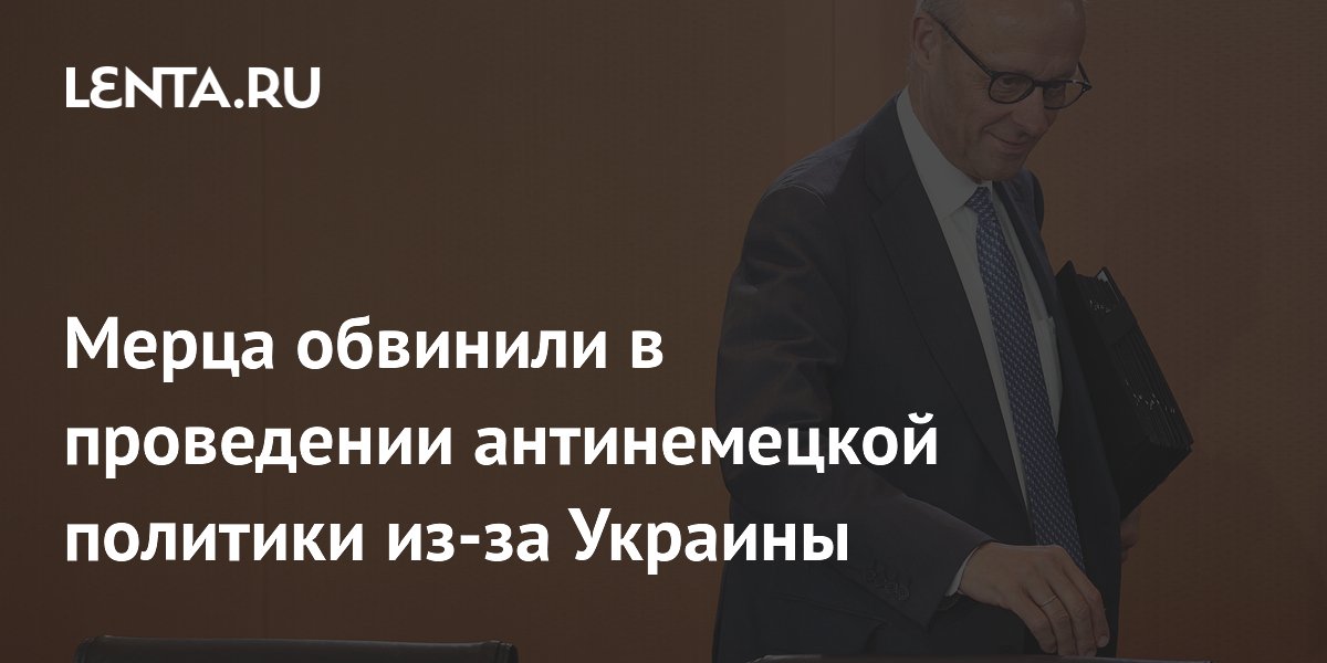 Мерца обвинили в проведении антинемецкой политики из-за Украины