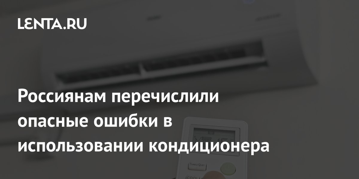 Россиянам перечислили опасные ошибки в использовании кондиционера