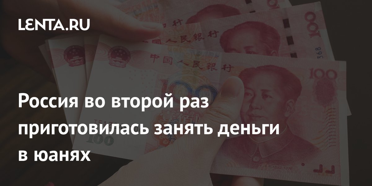 Россия во второй раз приготовилась занять деньги в юанях