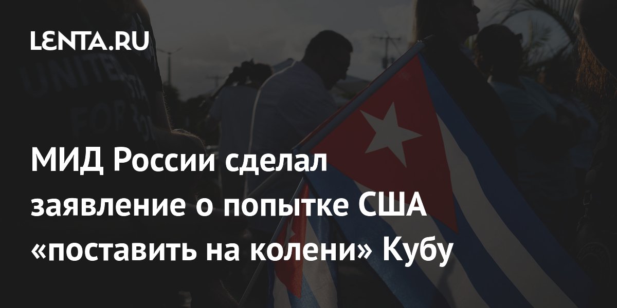 МИД России сделал заявление о попытке США «поставить на колени» Кубу