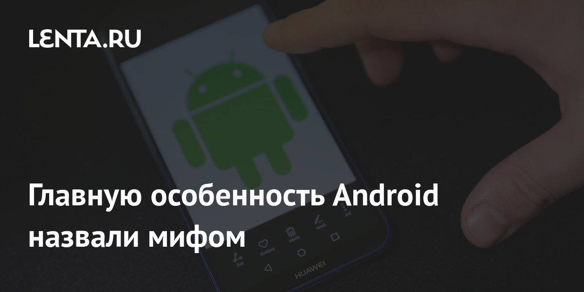 Главную особенность Android назвали мифом