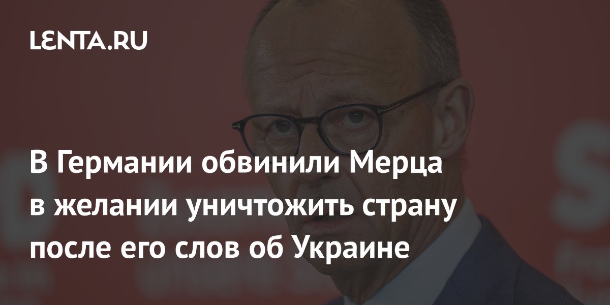 В Германии обвинили Мерца в желании уничтожить страну после его слов об Украине