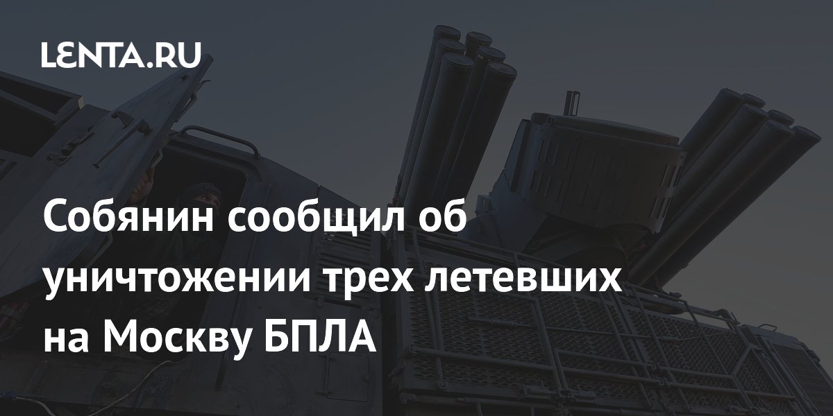 Собянин сообщил об уничтожении трех летевших на Москву БПЛА