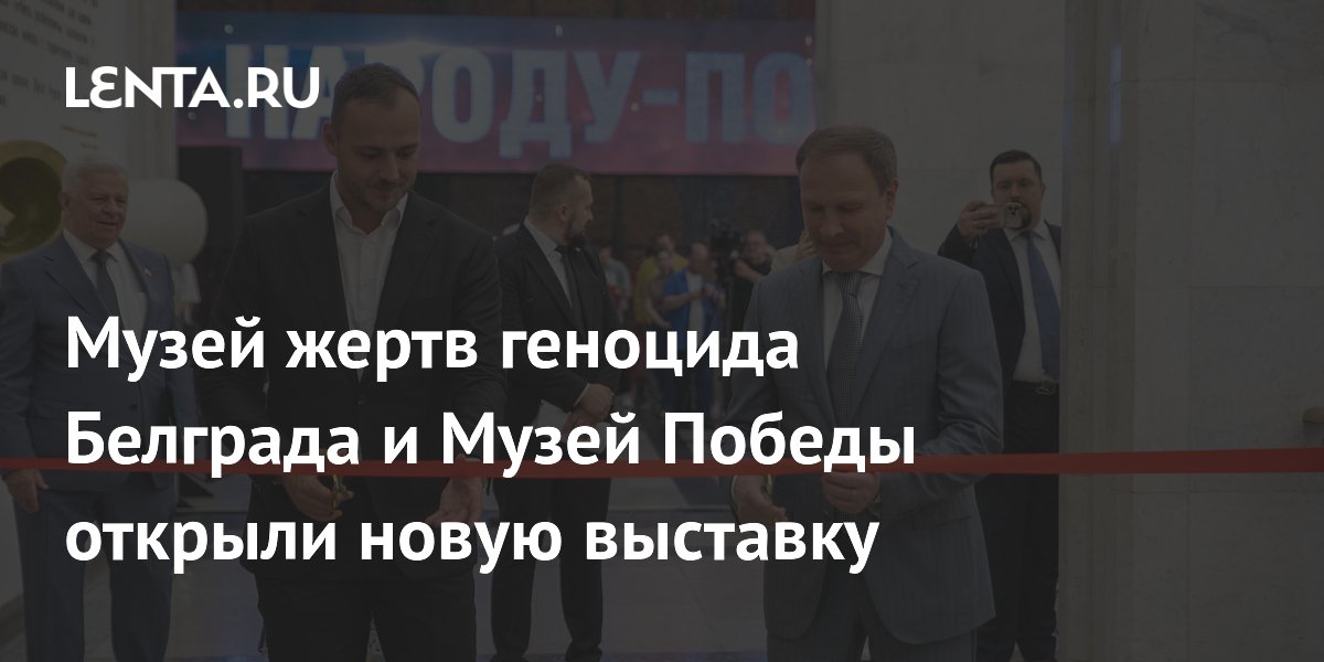 Музей жертв геноцида Белграда и Музей Победы открыли новую выставку ...
