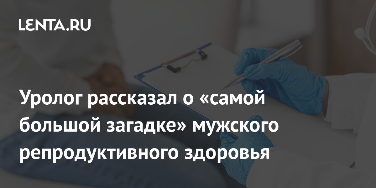 Уролог рассказал о «самой большой загадке» мужского репродуктивного здоровья