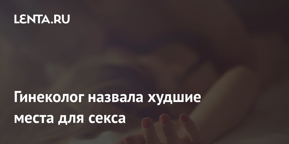 Гинеколог назвала худшие места для секса