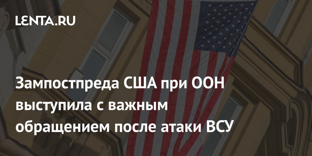 Зампостпреда США при ООН выступила с важным обращением после атаки ВСУ