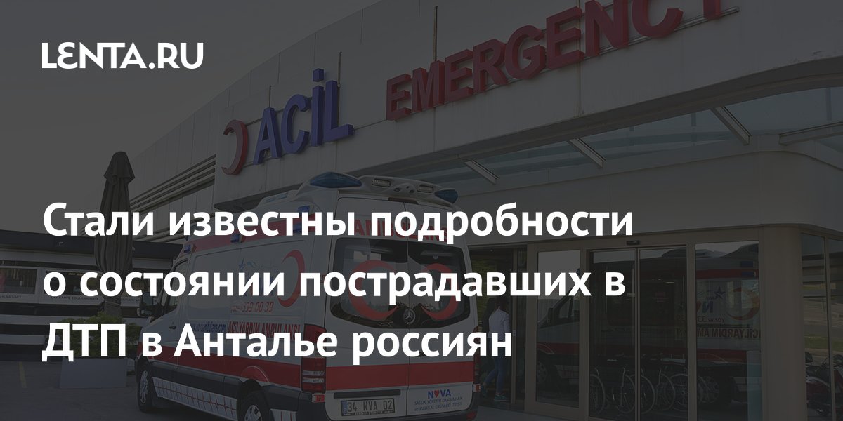 Стали известны подробности о состоянии пострадавших в ДТП в Анталье россиян
