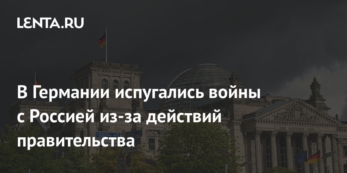 В Германии испугались войны с Россией из-за действий правительства