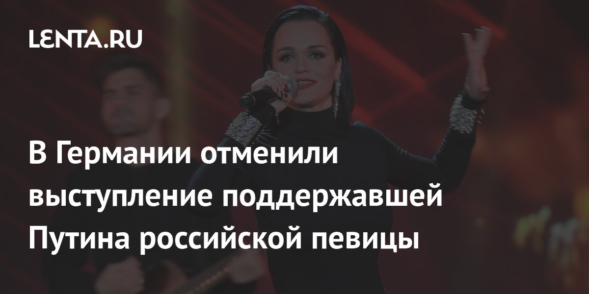 В Германии отменили выступление поддержавшей Путина российской певицы