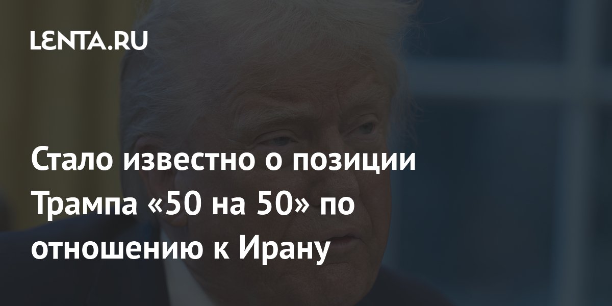 Стало известно о позиции Трампа «50 на 50» по отношению к Ирану