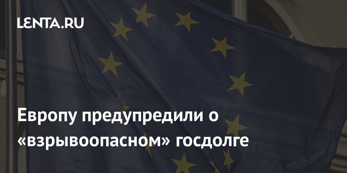 Европу предупредили о «взрывоопасном» госдолге