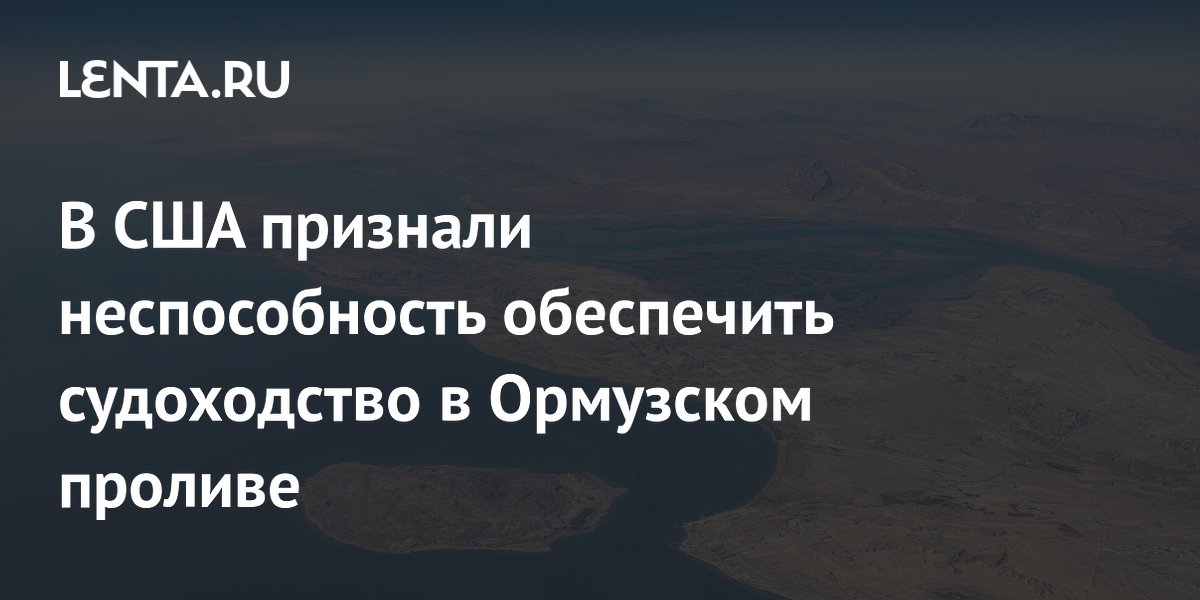 В США признали неспособность обеспечить судоходство в Ормузском проливе