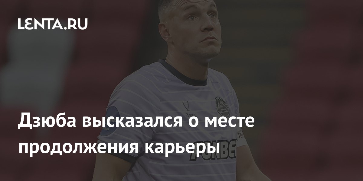 Дзюба высказался о месте продолжения карьеры