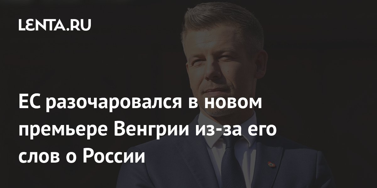 ЕС разочаровался в новом премьере Венгрии из-за его слов о России