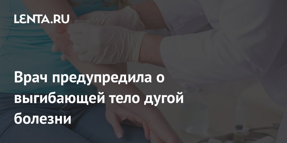 Врач предупредила о выгибающей тело дугой болезни