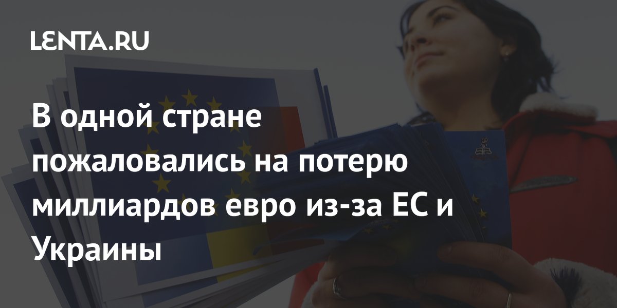 В одной стране пожаловались на потерю миллиардов евро из-за ЕС и Украины