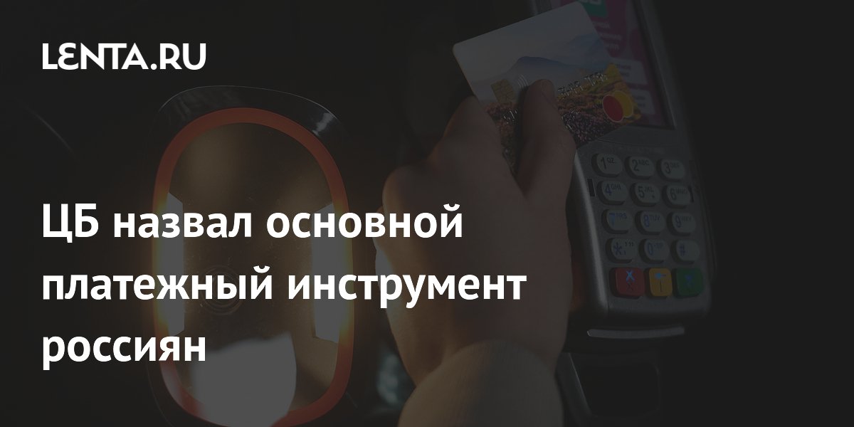 ЦБ назвал основной платежный инструмент россиян
