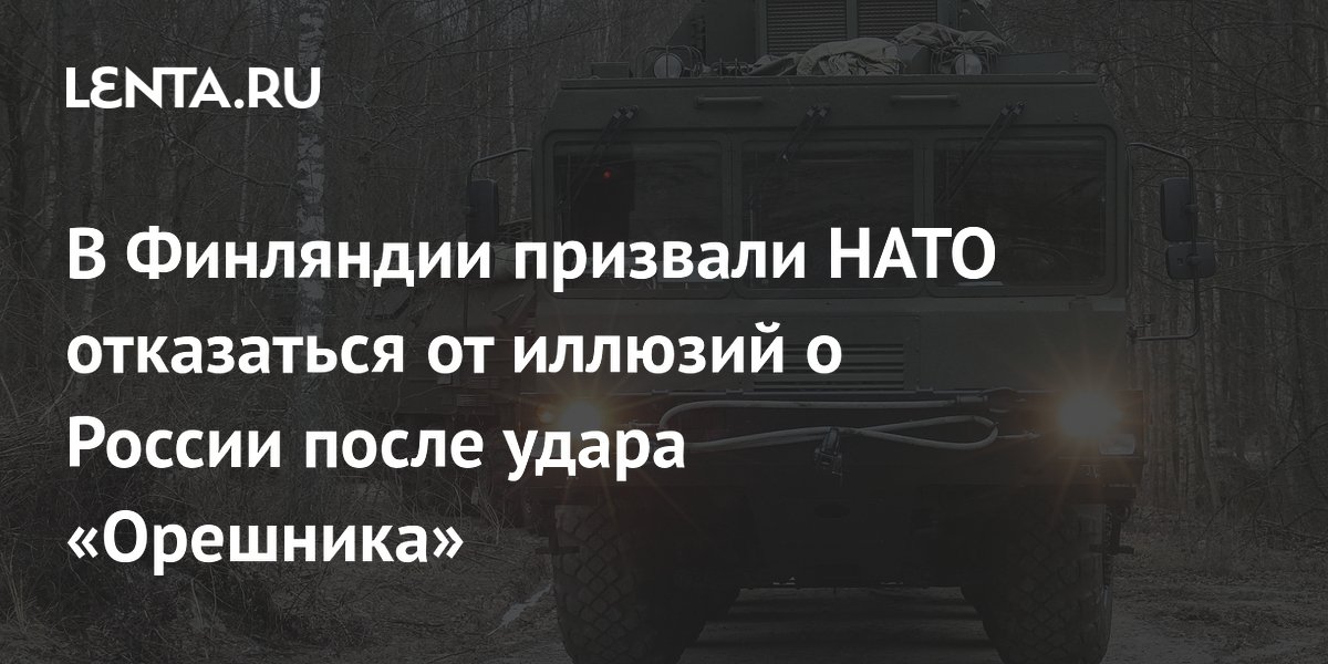В Финляндии призвали НАТО отказаться от иллюзий о России после удара «Орешника»