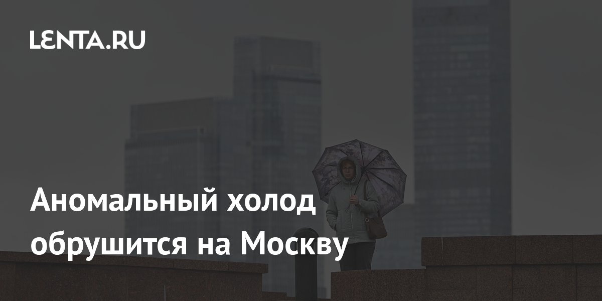 Аномальный холод обрушится на Москву