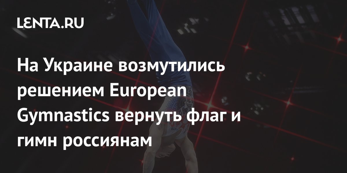 На Украине возмутились решением European Gymnastics вернуть флаг и гимн россиянам