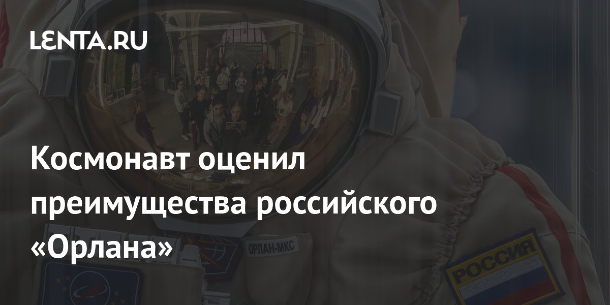 Космонавт оценил преимущества российского «Орлана»