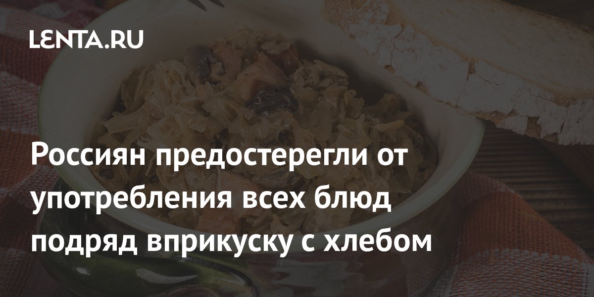 Россиян предостерегли от употребления всех блюд подряд вприкуску с хлебом