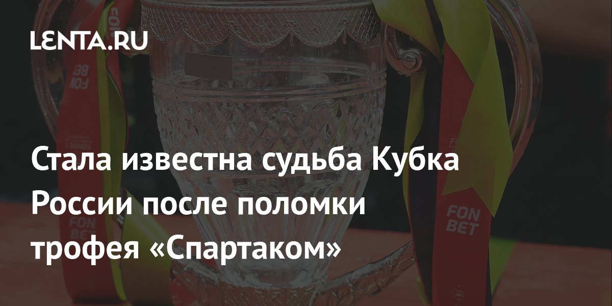 Стала известна судьба Кубка России после поломки трофея «Спартаком»