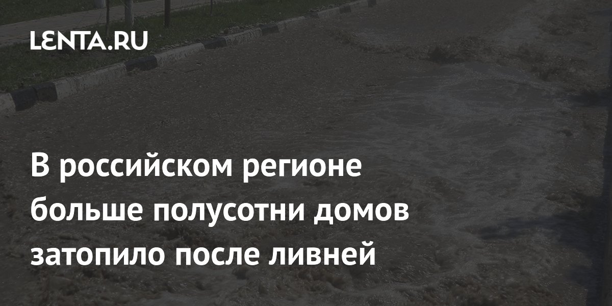 В российском регионе больше полусотни домов затопило после ливней