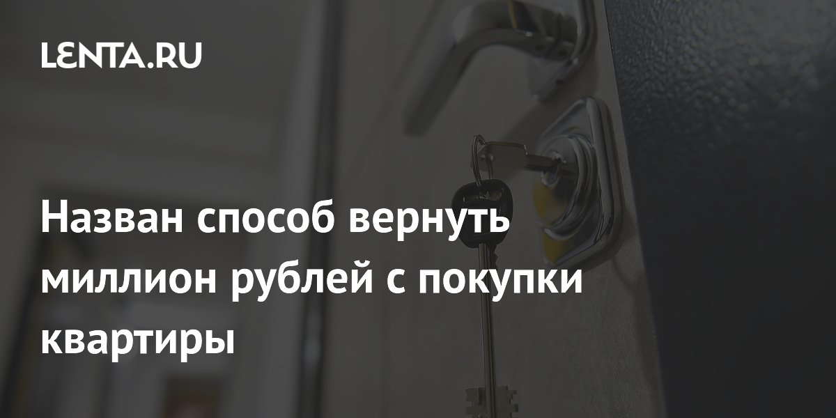 Назван способ вернуть миллион рублей с покупки квартиры