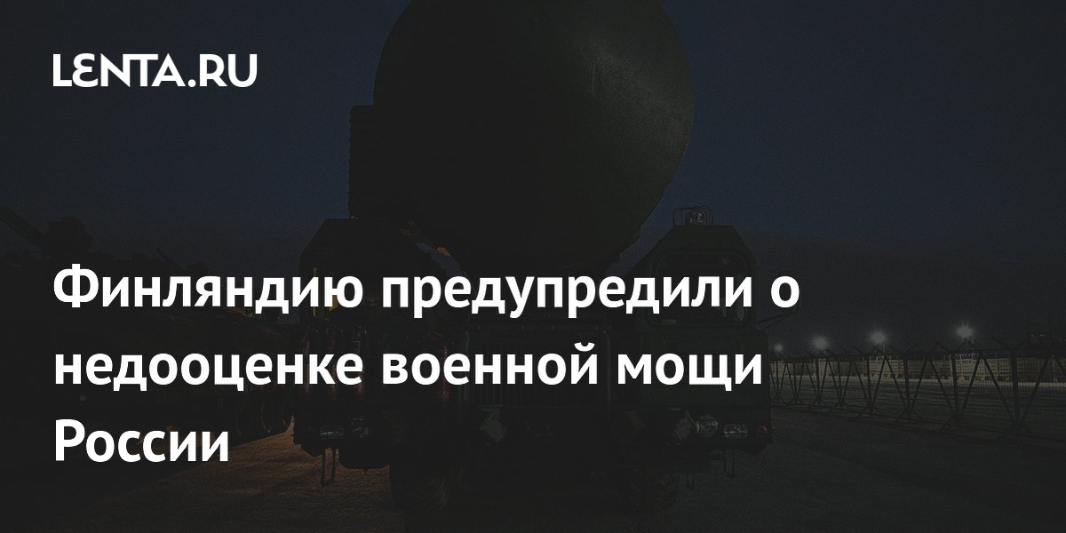 Финляндию предупредили о недооценке военной мощи России
