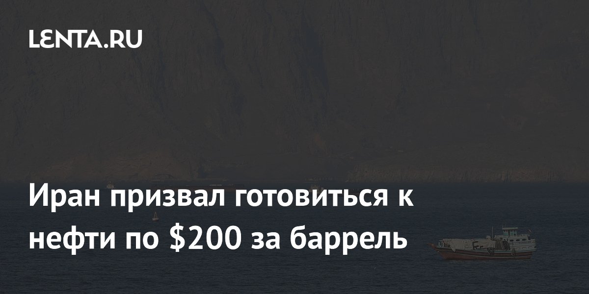 Иран призвал готовиться к нефти по $200 за баррель