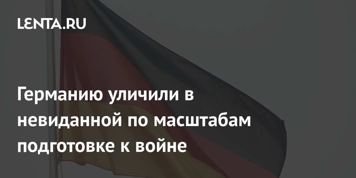 Германию уличили в невиданной по масштабам подготовке к войне