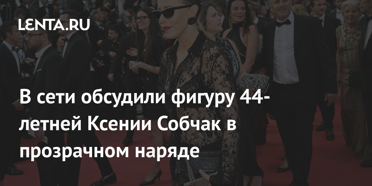В сети обсудили фигуру 44-летней Ксении Собчак в прозрачном наряде