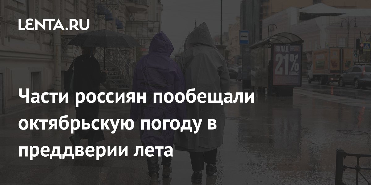 Части россиян пообещали октябрьскую погоду в преддверии лета