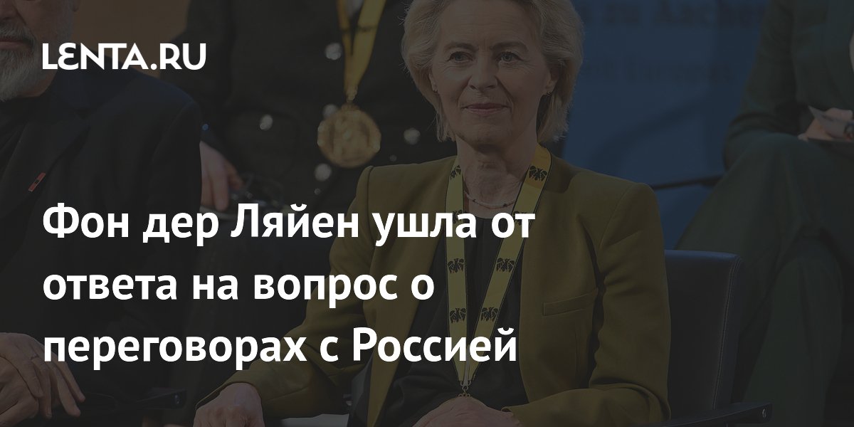 Фон дер Ляйен ушла от ответа на вопрос о переговорах с Россией