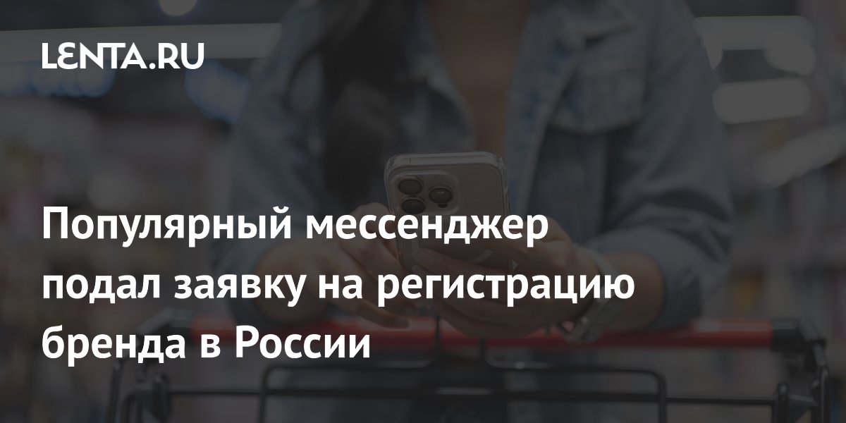 Популярный мессенджер подал заявку на регистрацию бренда в России
