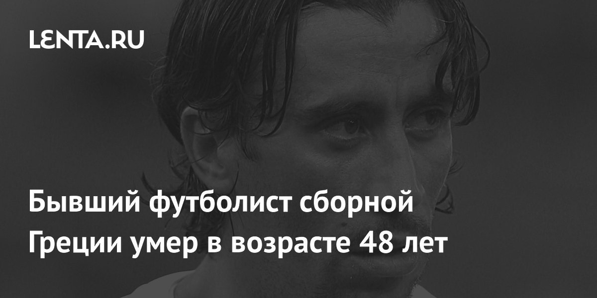 Бывший футболист сборной Греции умер в возрасте 48 лет